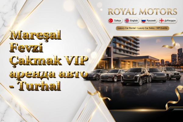 Mareşal Fevzi Çakmak VIP аренда авто - Turhal