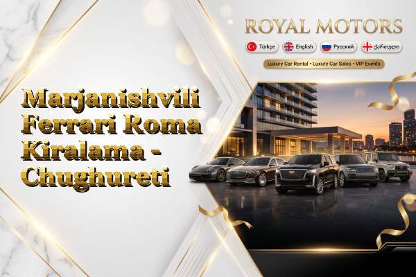 Marjanishvili Ferrari Roma Kiralama - Chughureti