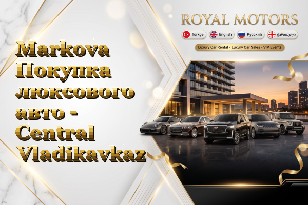 Markova Покупка люксового авто - Central Vladikavkaz