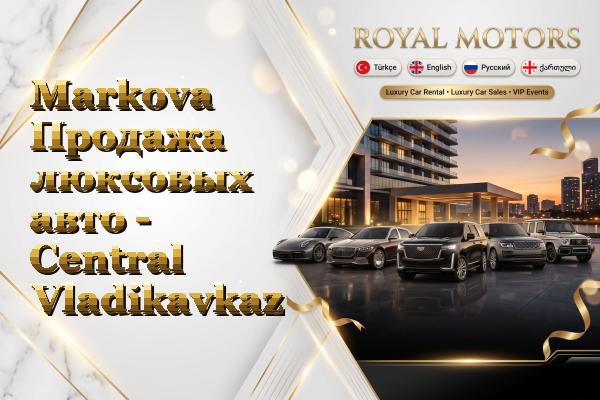 Markova Продажа люксовых авто - Central Vladikavkaz