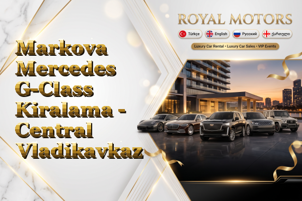 Markova Mercedes G-Class Kiralama - Central Vladikavkaz