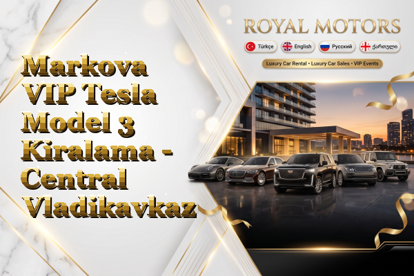 Markova VIP Tesla Model 3 Kiralama - Central Vladikavkaz