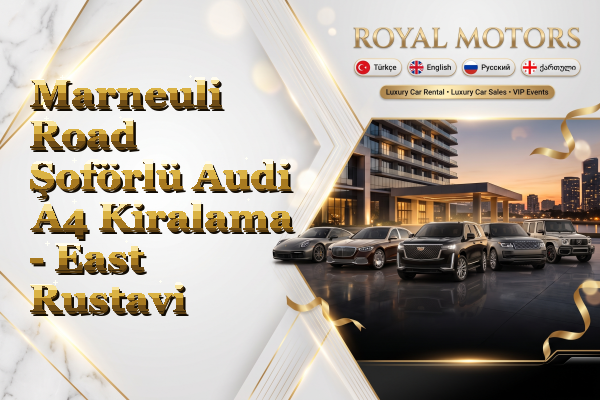 Marneuli Road Şoförlü Audi A4 Kiralama - East Rustavi