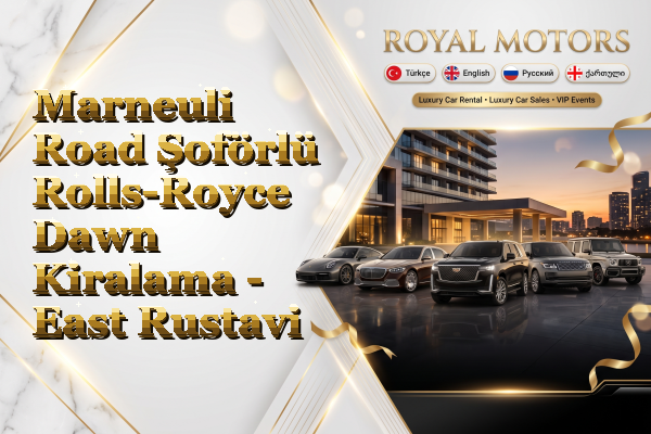 Marneuli Road Şoförlü Rolls-Royce Dawn Kiralama - East Rustavi