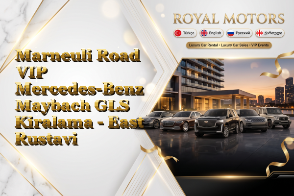 Marneuli Road VIP Mercedes-Benz Maybach GLS Kiralama - East Rustavi
