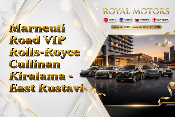 Marneuli Road VIP Rolls-Royce Cullinan Kiralama - East Rustavi