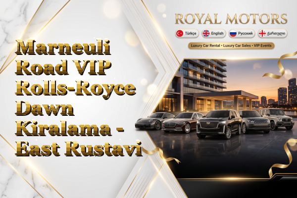 Marneuli Road VIP Rolls-Royce Dawn Kiralama - East Rustavi