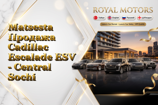 Matsesta Продажа Cadillac Escalade ESV - Central Sochi