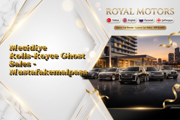 Mecidiye Rolls-Royce Ghost Sales - Mustafakemalpaşa