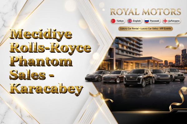 Mecidiye Rolls-Royce Phantom Sales - Karacabey