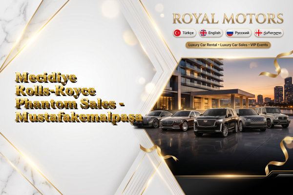 Mecidiye Rolls-Royce Phantom Sales - Mustafakemalpaşa