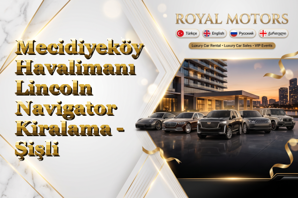 Mecidiyeköy Havalimanı Lincoln Navigator Kiralama - Şişli
