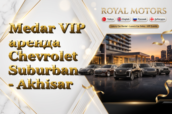 Medar VIP аренда Chevrolet Suburban - Akhisar