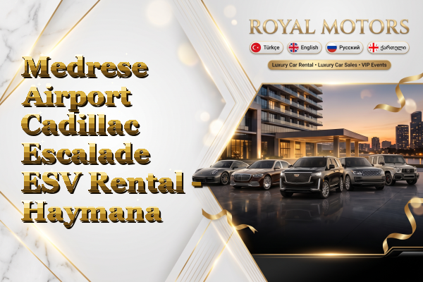 Medrese Airport Cadillac Escalade ESV Rental - Haymana