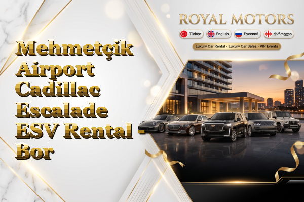 Mehmetçik Airport Cadillac Escalade ESV Rental - Bor