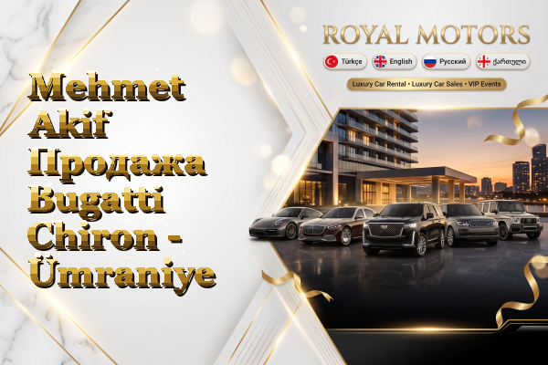 Mehmet Akif Продажа Bugatti Chiron - Ümraniye
