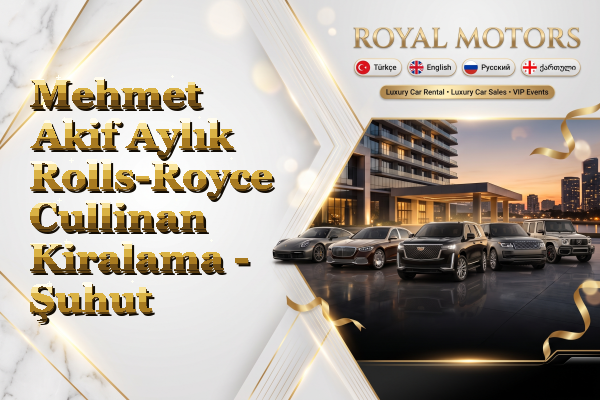 Mehmet Akif Aylık Rolls-Royce Cullinan Kiralama - Şuhut