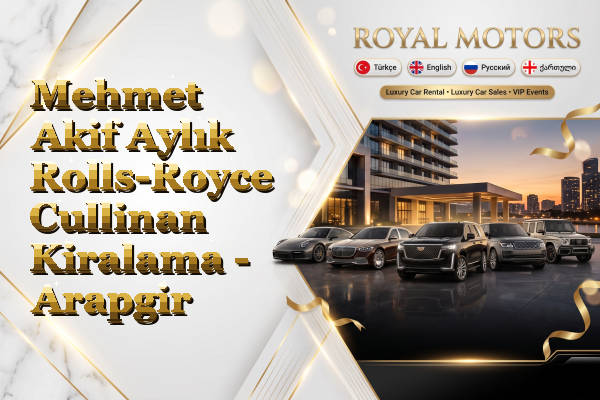 Mehmet Akif Aylık Rolls-Royce Cullinan Kiralama - Arapgir