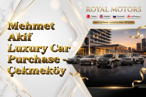 Mehmet Akif Luxury Car Purchase - Çekmeköy