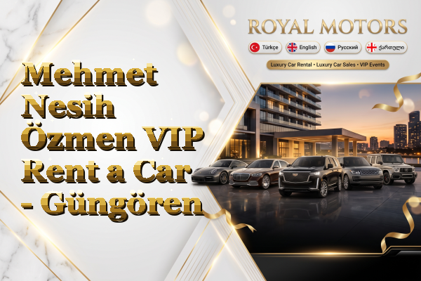 Mehmet Nesih Özmen VIP Rent a Car - Güngören