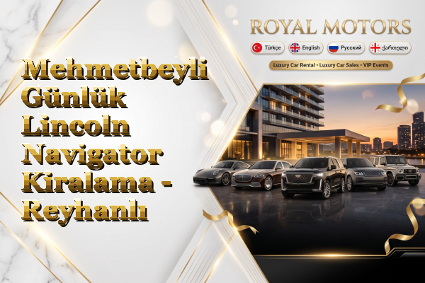 Mehmetbeyli Günlük Lincoln Navigator Kiralama - Reyhanlı