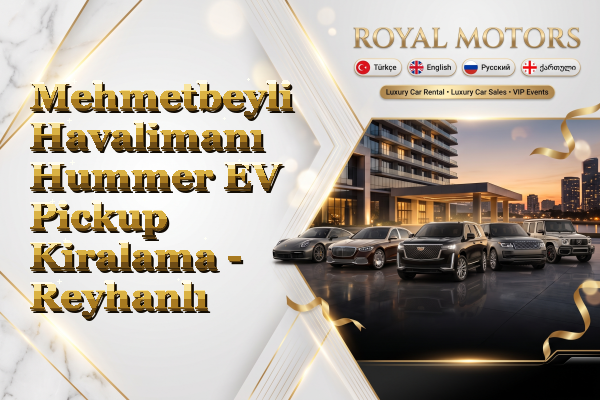 Mehmetbeyli Havalimanı Hummer EV Pickup Kiralama - Reyhanlı