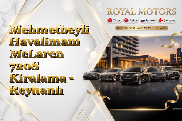 Mehmetbeyli Havalimanı McLaren 720S Kiralama - Reyhanlı
