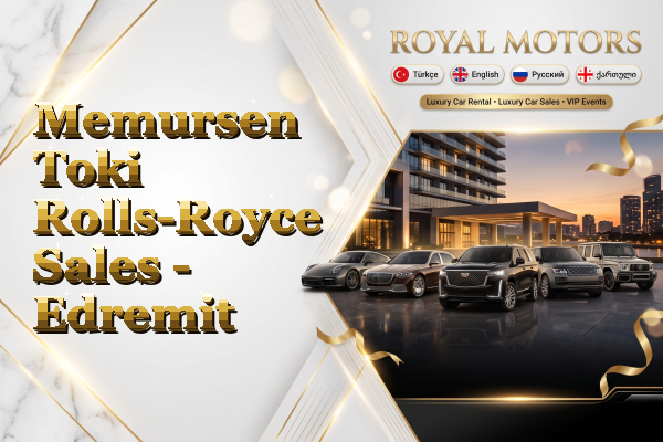 Memursen Toki Rolls-Royce Sales - Edremit