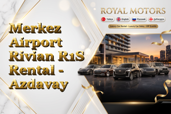 Merkez Airport Rivian R1S Rental - Azdavay