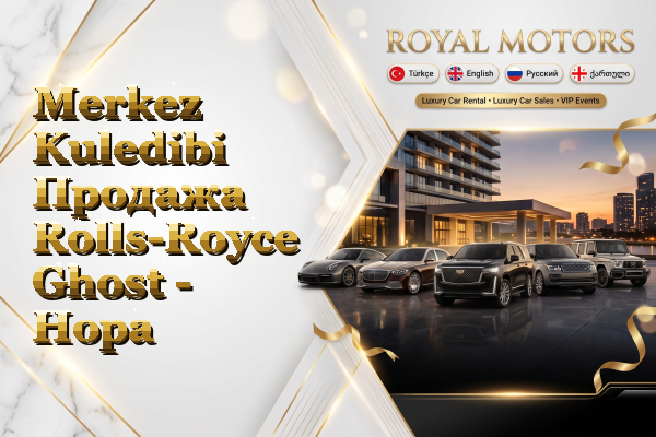Merkez Kuledibi Продажа Rolls-Royce Ghost - Hopa