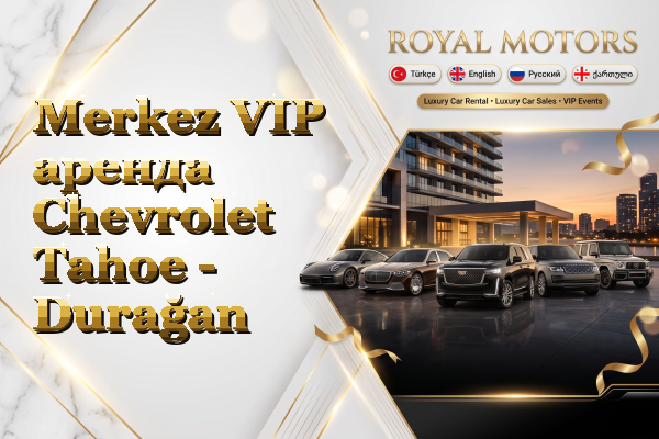 Merkez VIP аренда Chevrolet Tahoe - Durağan