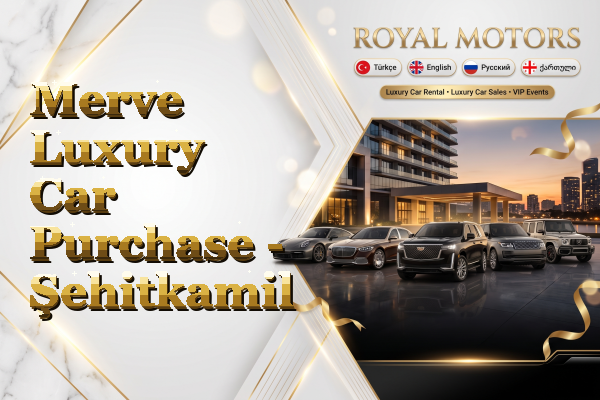 Merve Luxury Car Purchase - Şehitkamil