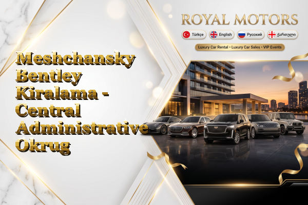 Meshchansky Bentley Kiralama - Central Administrative Okrug