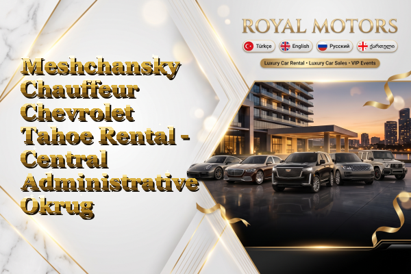 Meshchansky Chauffeur Chevrolet Tahoe Rental - Central Administrative Okrug