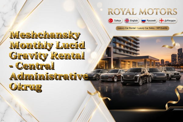 Meshchansky Monthly Lucid Gravity Rental - Central Administrative Okrug
