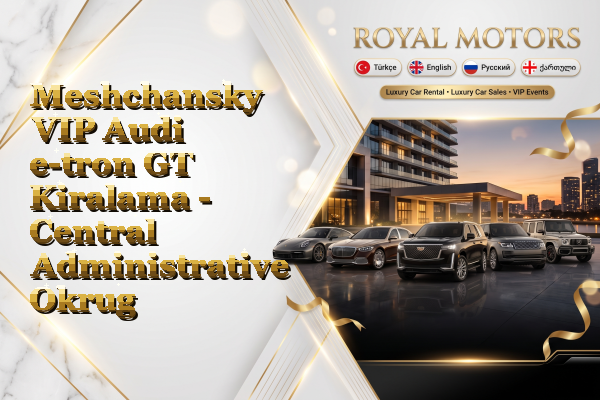 Meshchansky VIP Audi e-tron GT Kiralama - Central Administrative Okrug