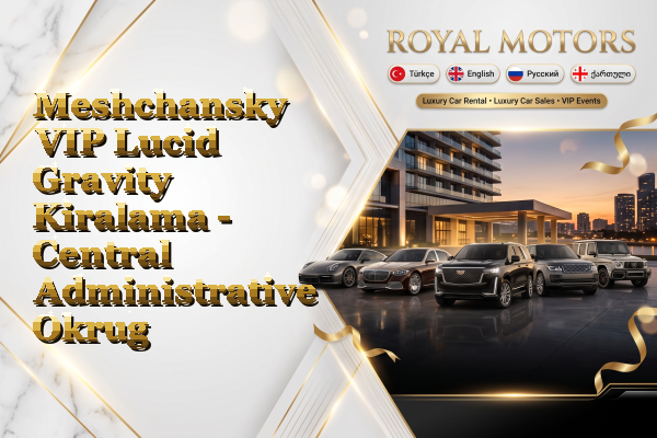 Meshchansky VIP Lucid Gravity Kiralama - Central Administrative Okrug