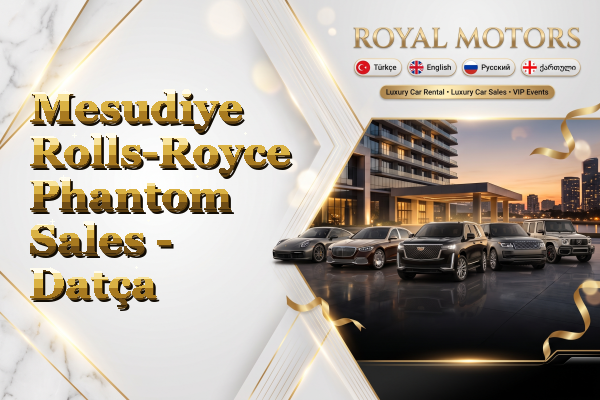 Mesudiye Rolls-Royce Phantom Sales - Datça