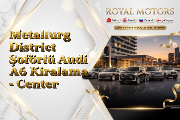 Metallurg District Şoförlü Audi A6 Kiralama - Center