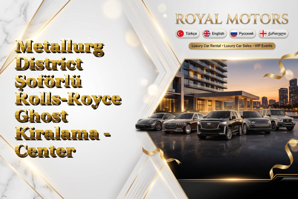Metallurg District Şoförlü Rolls-Royce Ghost Kiralama - Center