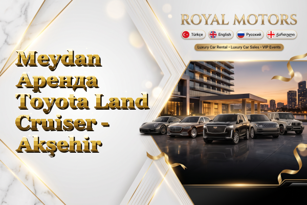 Meydan Аренда Toyota Land Cruiser - Akşehir