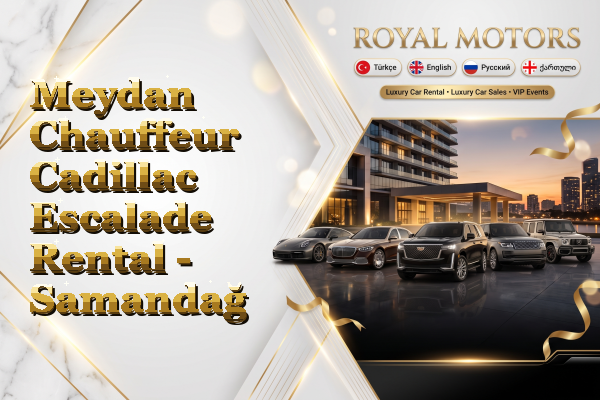 Meydan Chauffeur Cadillac Escalade Rental - Samandağ