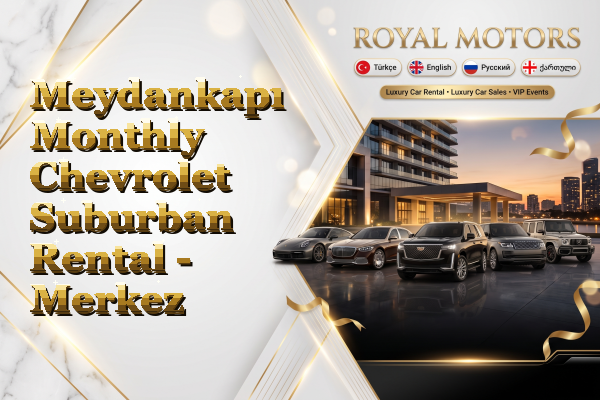 Meydankapı Monthly Chevrolet Suburban Rental - Merkez