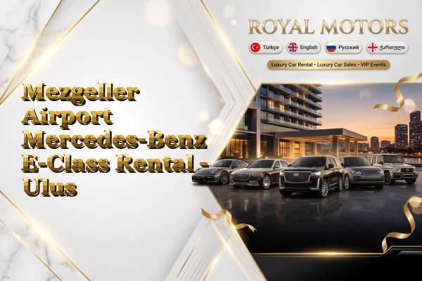 Mezgeller Airport Mercedes-Benz E-Class Rental - Ulus