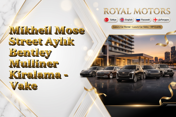 Mikheil Mose Street Aylık Bentley Mulliner Kiralama - Vake