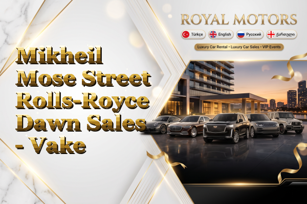 Mikheil Mose Street Rolls-Royce Dawn Sales - Vake