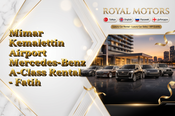 Mimar Kemalettin Airport Mercedes-Benz A-Class Rental - Fatih