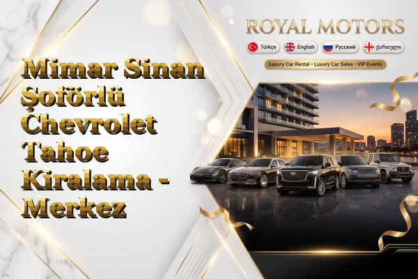 Mimar Sinan Şoförlü Chevrolet Tahoe Kiralama - Merkez