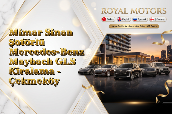 Mimar Sinan Şoförlü Mercedes-Benz Maybach GLS Kiralama - Çekmeköy