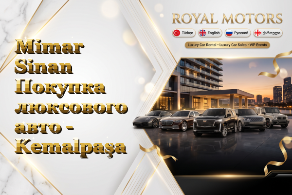 Mimar Sinan Покупка люксового авто - Kemalpaşa